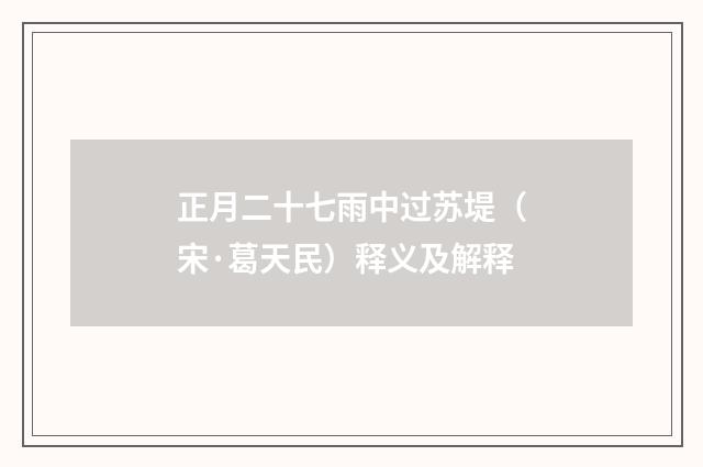 正月二十七雨中过苏堤（宋·葛天民）释义及解释