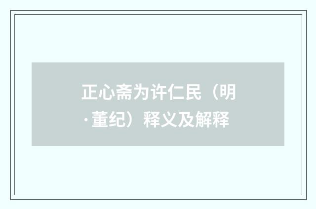 正心斋为许仁民（明·董纪）释义及解释