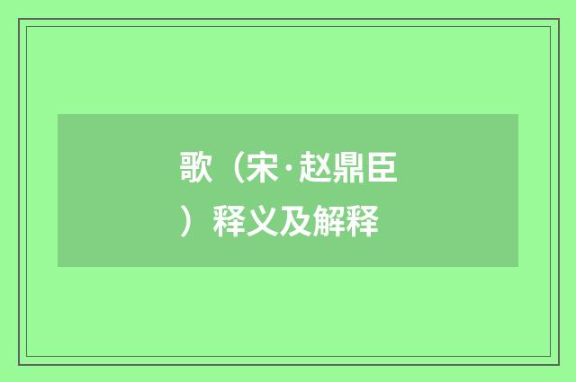 歌（宋·赵鼎臣）释义及解释