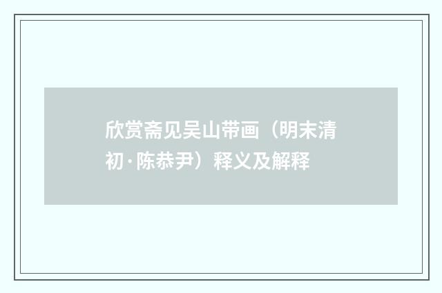 欣赏斋见吴山带画（明末清初·陈恭尹）释义及解释