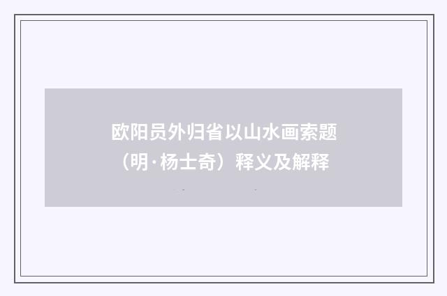 欧阳员外归省以山水画索题（明·杨士奇）释义及解释