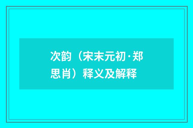 次韵（宋末元初·郑思肖）释义及解释