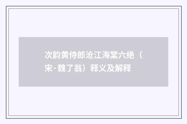 次韵黄侍郎沧江海棠六绝（宋·魏了翁）释义及解释