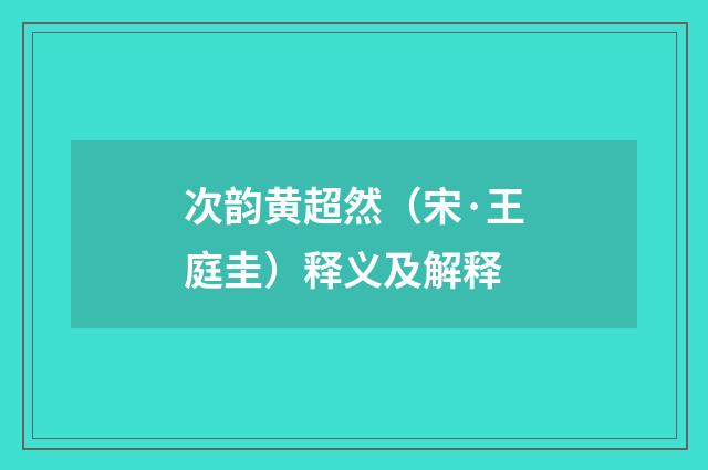 次韵黄超然（宋·王庭圭）释义及解释
