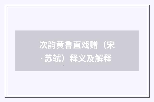 次韵黄鲁直戏赠（宋·苏轼）释义及解释