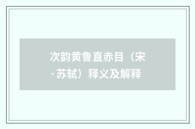次韵黄鲁直赤目（宋·苏轼）释义及解释