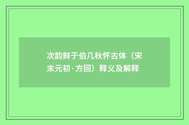 次韵鲜于伯几秋怀古体（宋末元初·方回）释义及解释