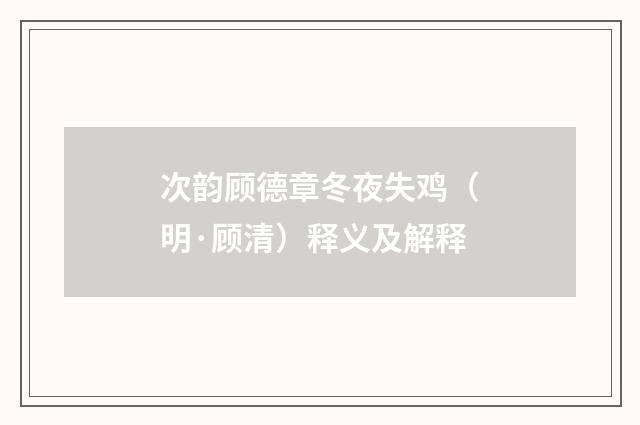 次韵顾德章冬夜失鸡（明·顾清）释义及解释