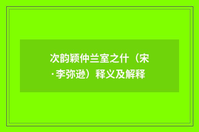 次韵颖仲兰室之什（宋·李弥逊）释义及解释