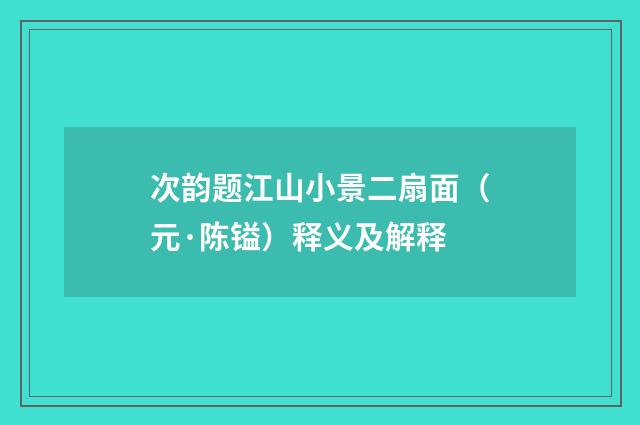 次韵题江山小景二扇面（元·陈镒）释义及解释