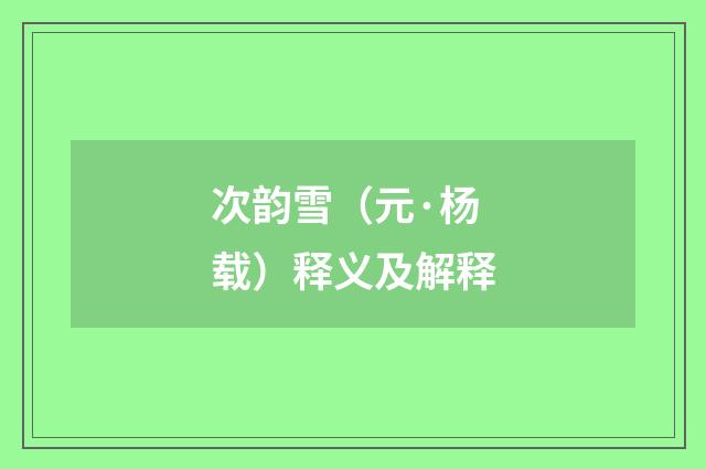 次韵雪（元·杨载）释义及解释