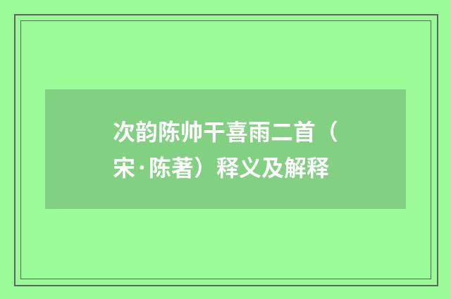次韵陈帅干喜雨二首（宋·陈著）释义及解释