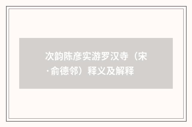 次韵陈彦实游罗汉寺（宋·俞德邻）释义及解释