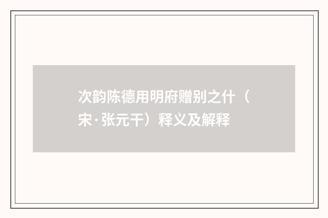 次韵陈德用明府赠别之什（宋·张元干）释义及解释