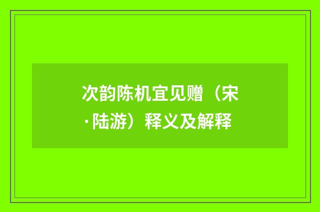 次韵陈机宜见赠（宋·陆游）释义及解释