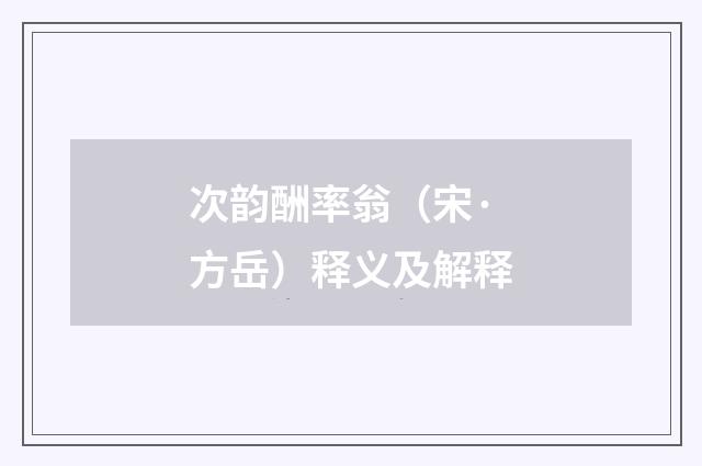 次韵酬率翁（宋·方岳）释义及解释