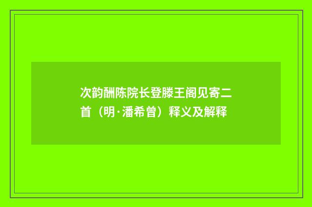 次韵酬陈院长登滕王阁见寄二首（明·潘希曾）释义及解释