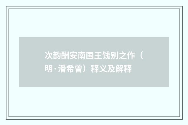 次韵酬安南国王饯别之作（明·潘希曾）释义及解释