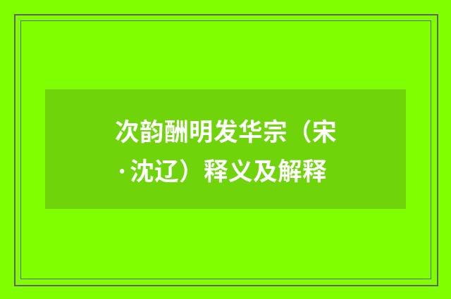 次韵酬明发华宗（宋·沈辽）释义及解释