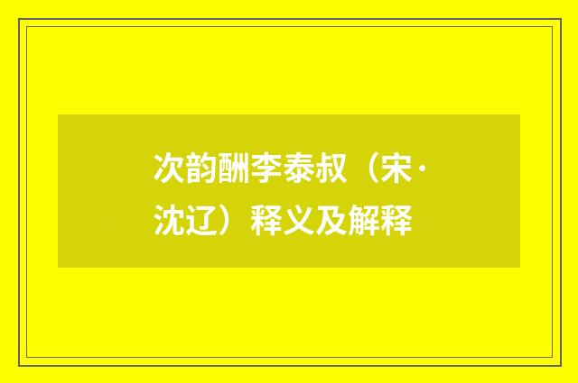 次韵酬李泰叔（宋·沈辽）释义及解释