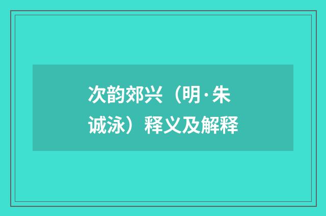 次韵郊兴（明·朱诚泳）释义及解释