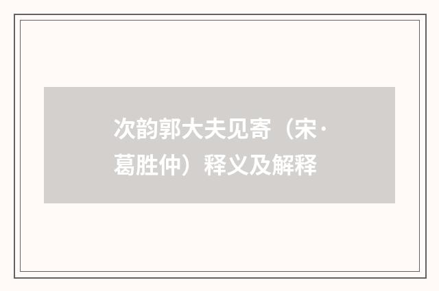 次韵郭大夫见寄（宋·葛胜仲）释义及解释