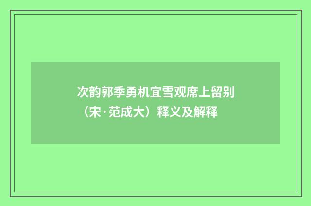 次韵郭季勇机宜雪观席上留别（宋·范成大）释义及解释