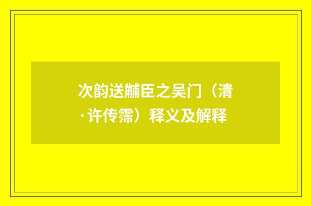 次韵送黼臣之吴门（清·许传霈）释义及解释