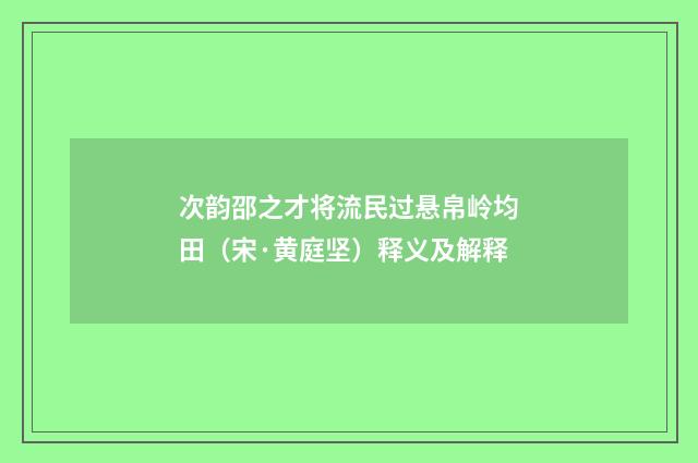 次韵邵之才将流民过悬帛岭均田（宋·黄庭坚）释义及解释