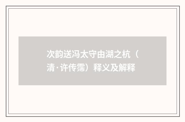 次韵送冯太守由湖之杭（清·许传霈）释义及解释