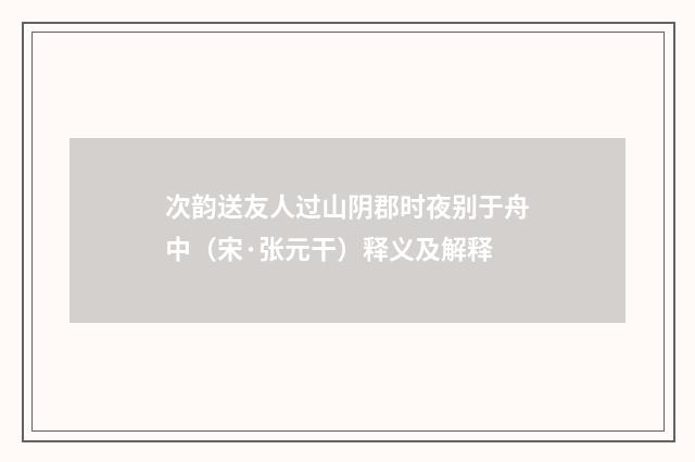 次韵送友人过山阴郡时夜别于舟中（宋·张元干）释义及解释