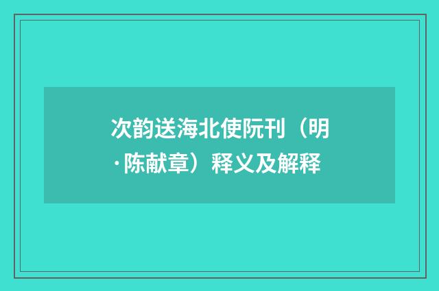 次韵送海北使阮刊（明·陈献章）释义及解释