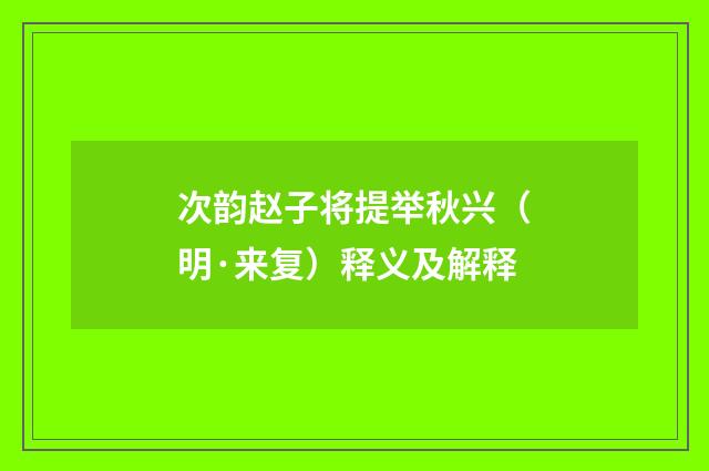 次韵赵子将提举秋兴（明·来复）释义及解释