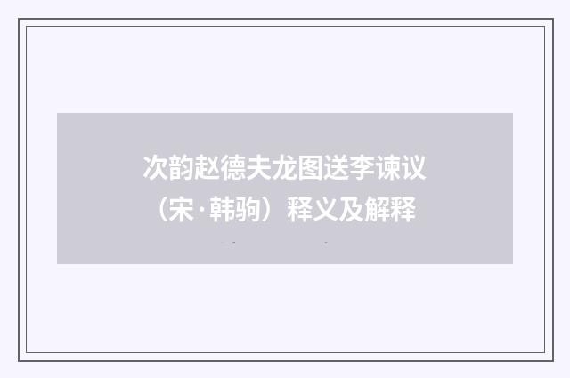 次韵赵德夫龙图送李谏议（宋·韩驹）释义及解释