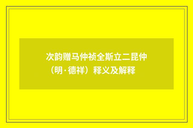 次韵赠马仲祯全斯立二昆仲（明·德祥）释义及解释