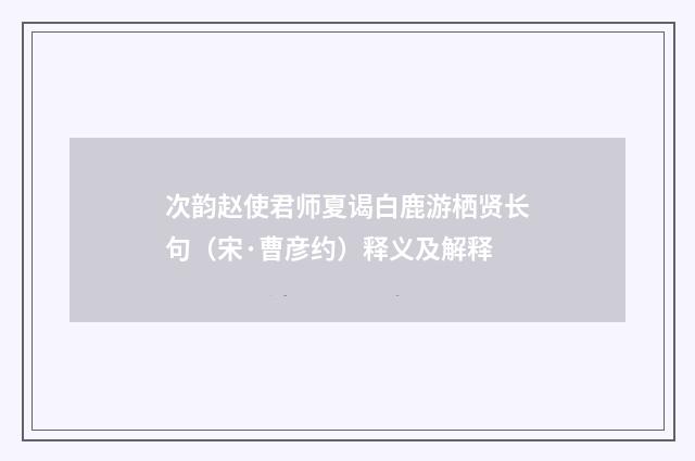 次韵赵使君师夏谒白鹿游栖贤长句（宋·曹彦约）释义及解释