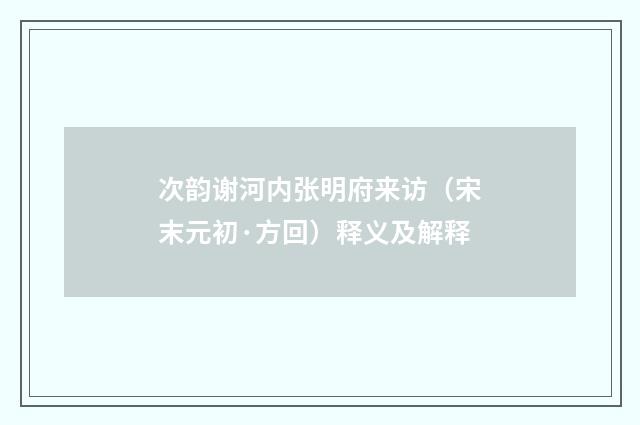 次韵谢河内张明府来访（宋末元初·方回）释义及解释