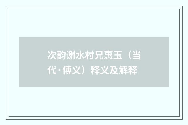 次韵谢水村兄惠玉（当代·傅义）释义及解释