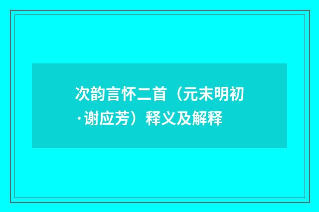 次韵言怀二首（元末明初·谢应芳）释义及解释