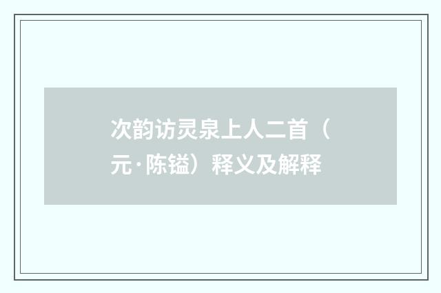 次韵访灵泉上人二首（元·陈镒）释义及解释