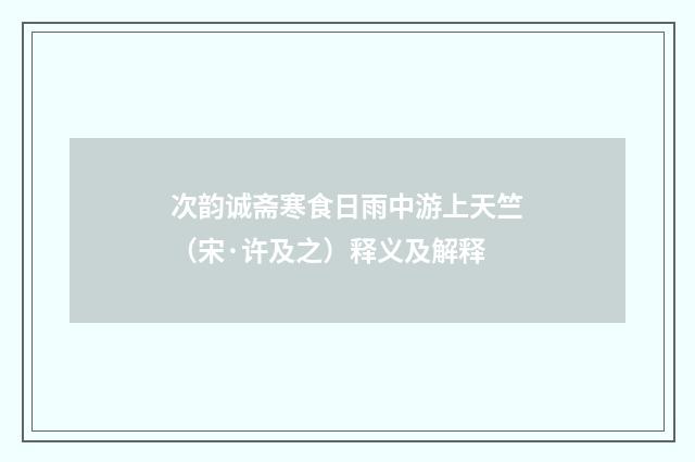 次韵诚斋寒食日雨中游上天竺（宋·许及之）释义及解释