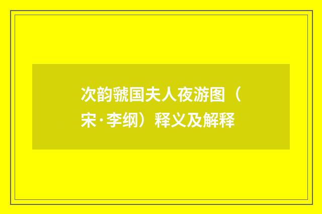 次韵虢国夫人夜游图(宋·李纲)释义及解释