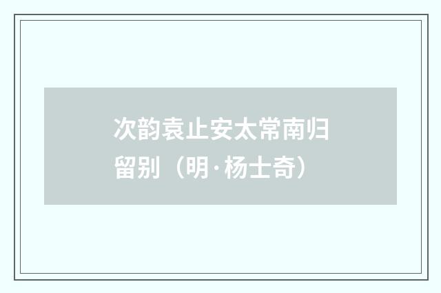 次韵袁止安太常南归留别（明·杨士奇）