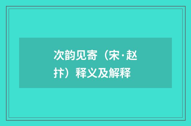 次韵见寄（宋·赵抃）释义及解释