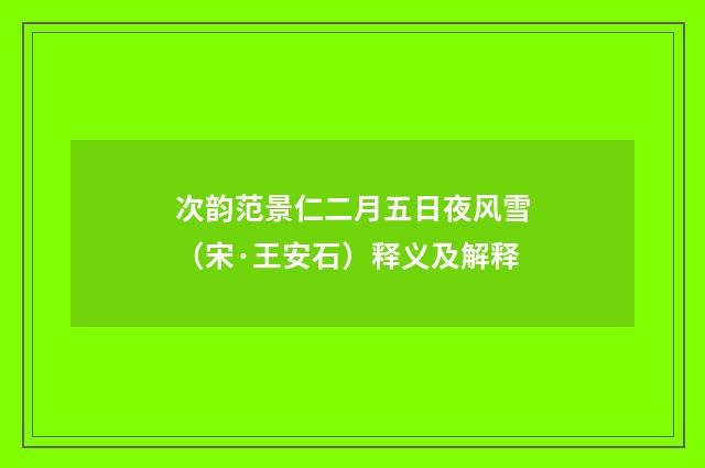次韵范景仁二月五日夜风雪(宋·王安石)释义及解释