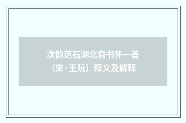 次韵范石湖北窗书怀一首（宋·王阮）释义及解释