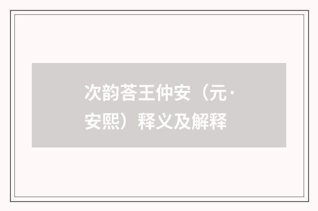 次韵荅王仲安（元·安熙）释义及解释