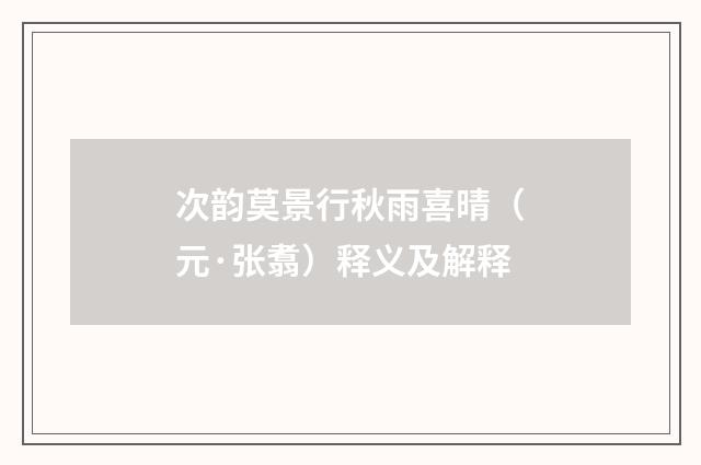 次韵莫景行秋雨喜晴（元·张翥）释义及解释