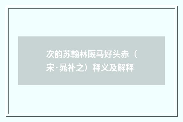 次韵苏翰林厩马好头赤（宋·晁补之）释义及解释