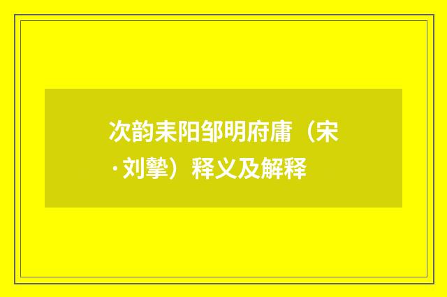 次韵耒阳邹明府庸（宋·刘摰）释义及解释